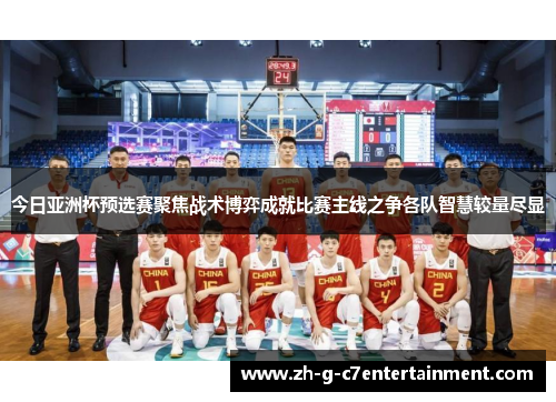 今日亚洲杯预选赛聚焦战术博弈成就比赛主线之争各队智慧较量尽显