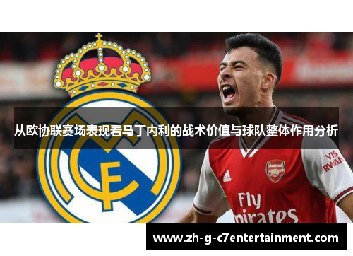 从欧协联赛场表现看马丁内利的战术价值与球队整体作用分析