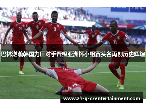 巴林逆袭韩国力压对手晋级亚洲杯小组赛头名再创历史辉煌 巴林逆袭韩国力压对手晋级亚洲杯小组赛头名再创历史辉煌